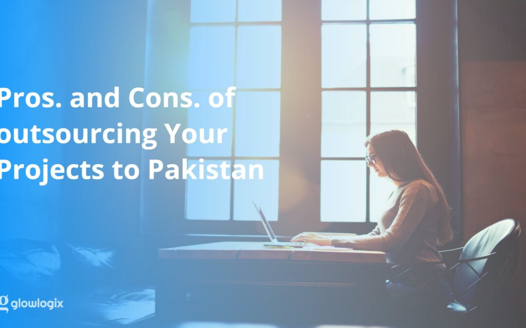 Pros. And Cons. Of Outsourcing Your Projects to Pakistan